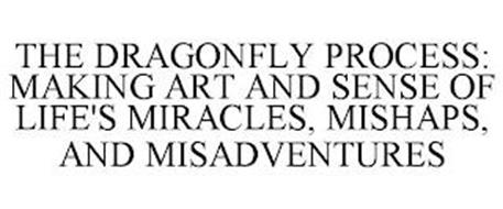 THE DRAGONFLY PROCESS: MAKING ART AND SENSE OF LIFE'S MIRACLES, MISHAPS, AND MISADVENTURES