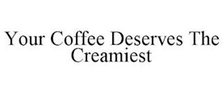 YOUR COFFEE DESERVES THE CREAMIEST