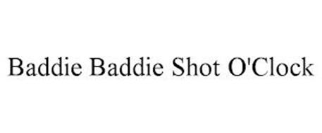 BADDIE BADDIE SHOT O'CLOCK