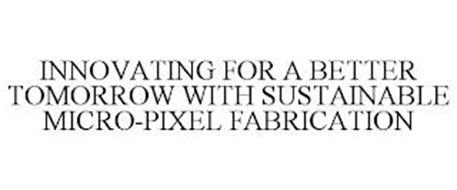 INNOVATING FOR A BETTER TOMORROW WITH SUSTAINABLE MICRO-PIXEL FABRICATION