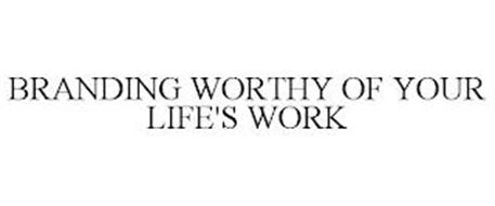 BRANDING WORTHY OF YOUR LIFE'S WORK