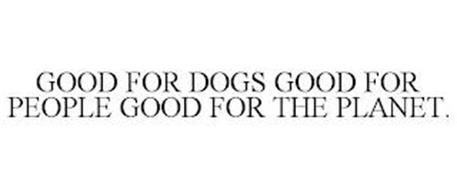 GOOD FOR DOGS GOOD FOR PEOPLE GOOD FOR THE PLANET.
