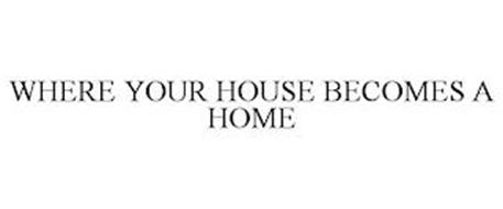 WHERE YOUR HOUSE BECOMES A HOME