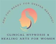 ARE YOU READY FOR DEEPER HEALING? CLINICAL HYPNOSIS & HEALING ARTS FOR WOMEN