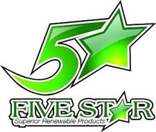 5 FIVE STAR SUPERIOR RENEWABLE PRODUCTS