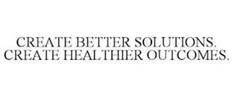 CREATE BETTER SOLUTIONS. CREATE HEALTHIER OUTCOMES.
