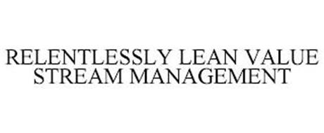RELENTLESSLY LEAN VALUE STREAM MANAGEMENT