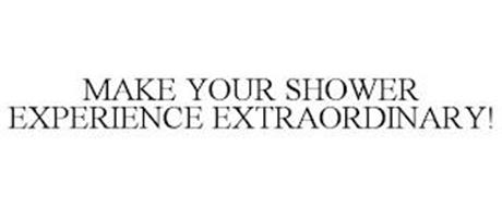 MAKE YOUR SHOWER EXPERIENCE EXTRAORDINARY!