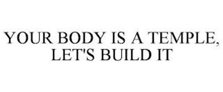 YOUR BODY IS A TEMPLE, LET'S BUILD IT
