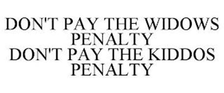 DON'T PAY THE WIDOWS PENALTY DON'T PAY THE KIDDOS PENALTY