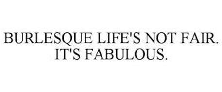 BURLESQUE LIFE'S NOT FAIR. IT'S FABULOUS.