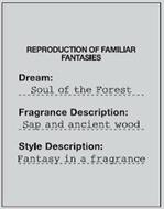 REPRODUCTION OF FAMILIAR FANTASIES DREAM: SOUL OF THE FOREST FRAGRANCE DESCRIPTION: SAP AND ANCIENT WOOD STYLE DESCRIPTION: FANTASY IN A FRAGRANCE