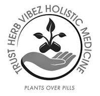 TRUST HERB VIBEZ HOLISTIC MEDICINE PLANTS OVER PILLS
