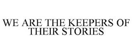 WE ARE THE KEEPERS OF THEIR STORIES