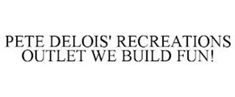 PETE DELOIS' RECREATIONS OUTLET WE BUILD FUN!