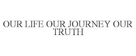 OUR LIFE OUR JOURNEY OUR TRUTH