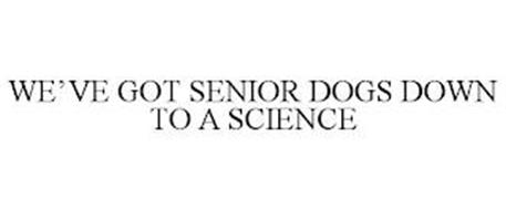 WE'VE GOT SENIOR DOGS DOWN TO A SCIENCE
