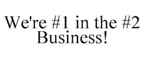 WE'RE #1 IN THE #2 BUSINESS!