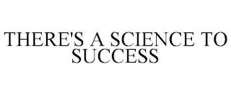 THERE'S A SCIENCE TO SUCCESS