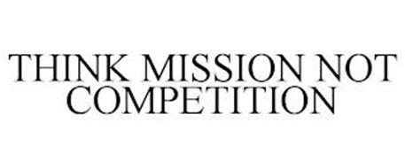 THINK MISSION NOT COMPETITION