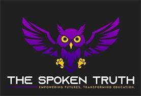 THE SPOKEN TRUTH EMPOWERING FUTURES. TRANSFORMING EDUCATION