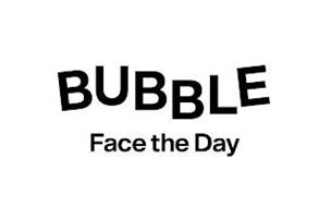 BUBBLE FACE THE DAY