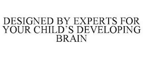DESIGNED BY EXPERTS FOR YOUR CHILD'S DEVELOPING BRAIN