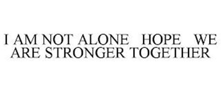 I AM NOT ALONE HOPE WE ARE STRONGER TOGETHER