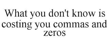 WHAT YOU DON'T KNOW IS COSTING YOU COMMAS AND ZEROS