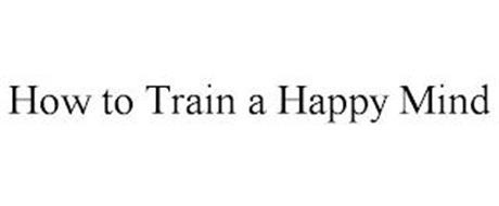HOW TO TRAIN A HAPPY MIND