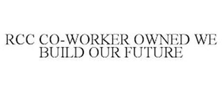 RCC CO-WORKER OWNED WE BUILD OUR FUTURE