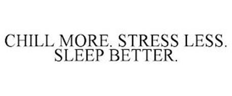 CHILL MORE. STRESS LESS. SLEEP BETTER.