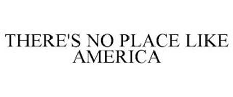 THERE'S NO PLACE LIKE AMERICA