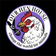 OUR HEN HOUSE; CHANGE THE WORLD FOR ANIMALS