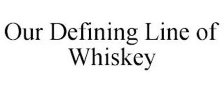 OUR DEFINING LINE OF WHISKEY
