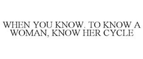 WHEN YOU KNOW. TO KNOW A WOMAN, KNOW HER CYCLE