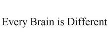 EVERY BRAIN IS DIFFERENT