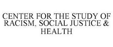 CENTER FOR THE STUDY OF RACISM, SOCIAL JUSTICE & HEALTH