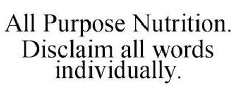 ALL PURPOSE NUTRITION. DISCLAIM ALL WORDS INDIVIDUALLY.