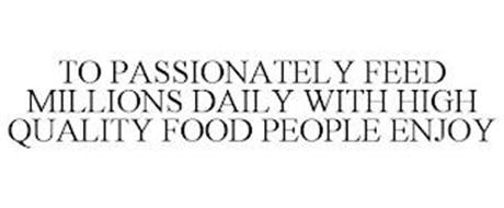 TO PASSIONATELY FEED MILLIONS DAILY WITH HIGH QUALITY FOOD PEOPLE ENJOY