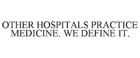 OTHER HOSPITALS PRACTICE MEDICINE. WE DEFINE IT.