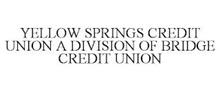 YELLOW SPRINGS CREDIT UNION A DIVISION OF BRIDGE CREDIT UNION