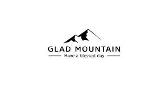 GLAD MOUNTAIN HAVE A BLESSED DAY