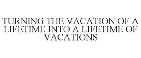 TURNING THE VACATION OF A LIFETIME INTO A LIFETIME OF VACATIONS