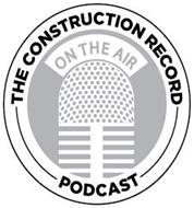 THE CONSTRUCTION RECORD PODCAST ON THE AIR