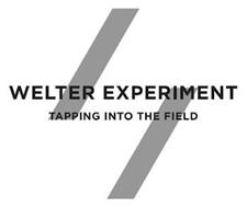 WELTER EXPERIMENT TAPPING INTO THE FIELD