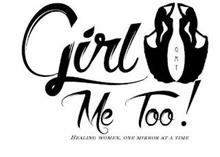 GIRL ME TOO! GMT HEALING WOMEN, ONE MIRROR AT A TIME