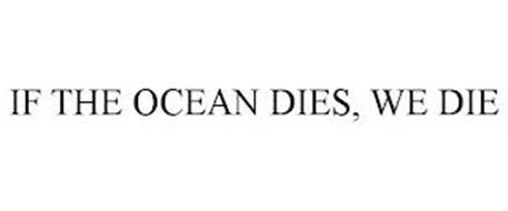 IF THE OCEAN DIES, WE DIE