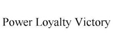 POWER LOYALTY VICTORY