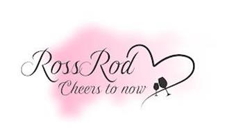 ROSS ROD CHEERS TO NOW